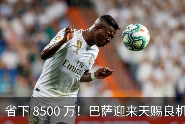 省下 8500 万！巴萨迎来天赐良机！世界级神锋拒高薪死等诺坎普