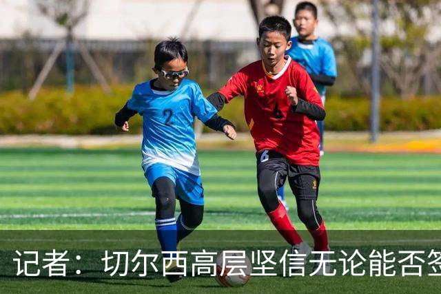 记者：切尔西高层坚信无论能否签下新援，球队目前阵容依然很强